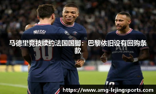 马德里竞技续约法国国脚：巴黎依旧设有回购条款